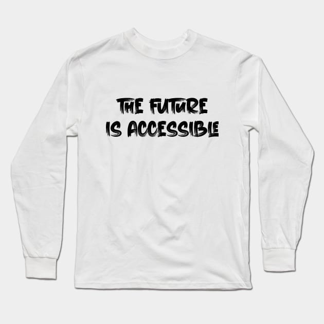 The Future is Accessible Long Sleeve T-Shirt by Oyeplot